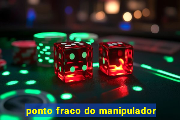 ponto fraco do manipulador